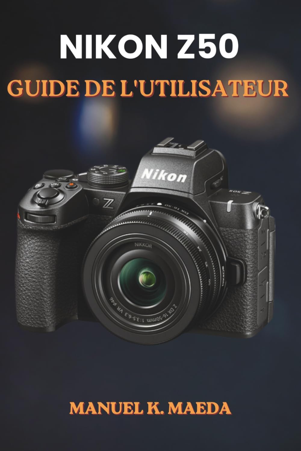 NIKON Z50 GUIDE DE L'UTILISATEUR: Guide ultime étape par étape pour apprendre les commandes de base et les techniques d'enregistrement vidéo créatives
