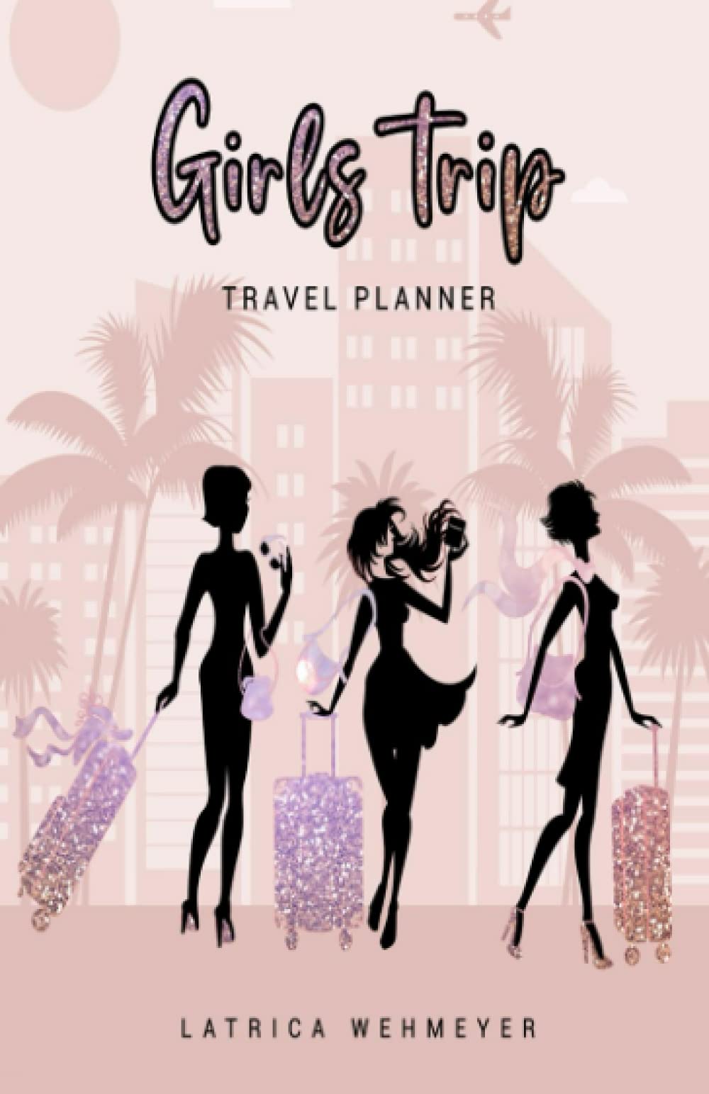 Girls Trip Travel Planner: Fun Vacation Travel planner: Includes: Spaces to write your to-do list ,Destination, Notes ,Accommodation, Date, and ... gifts , and planning your next girls trip.