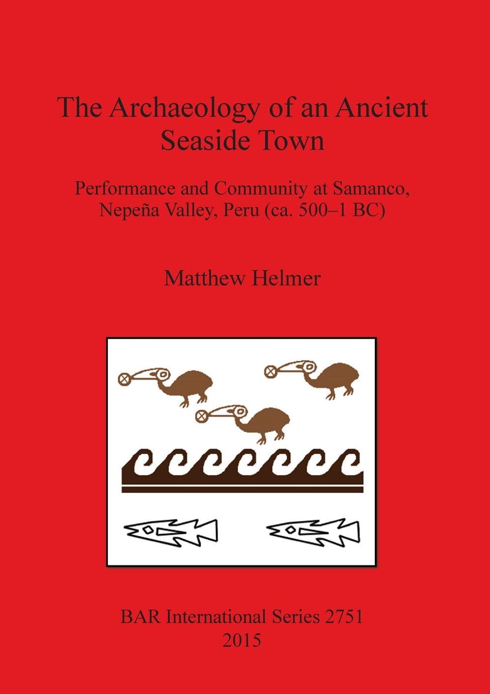 Buy The Archaeology of an Ancient Seaside Town: Performance and Community at Samanco, Nepeña Valley, Peru (ca. 500-1 BC): 2751 (British Archaeological Reports International Series) — BookShops.in