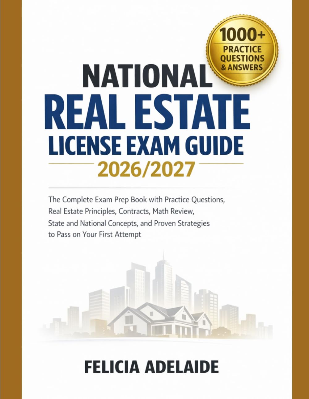 NATIONAL REAL ESTATE LICENSE EXAM GUIDE 2026-2027: The Complete Exam Prep Book with Practice Questions, Real Estate Principles, Contracts, Math ... Strategies to Pass on Your First Attempt