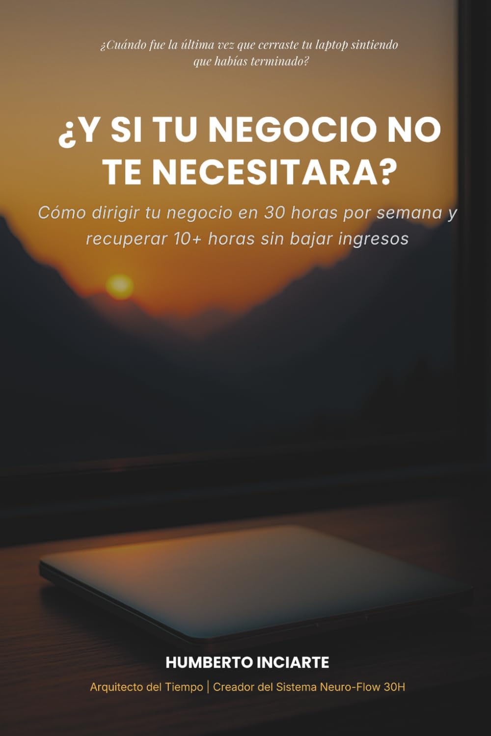 ¿Y si tu negocio no te necesitara?: Cómo dirigir tu negocio en 30 horas por semana y recuperar 10+ horas libres sin bajar tus ingresos