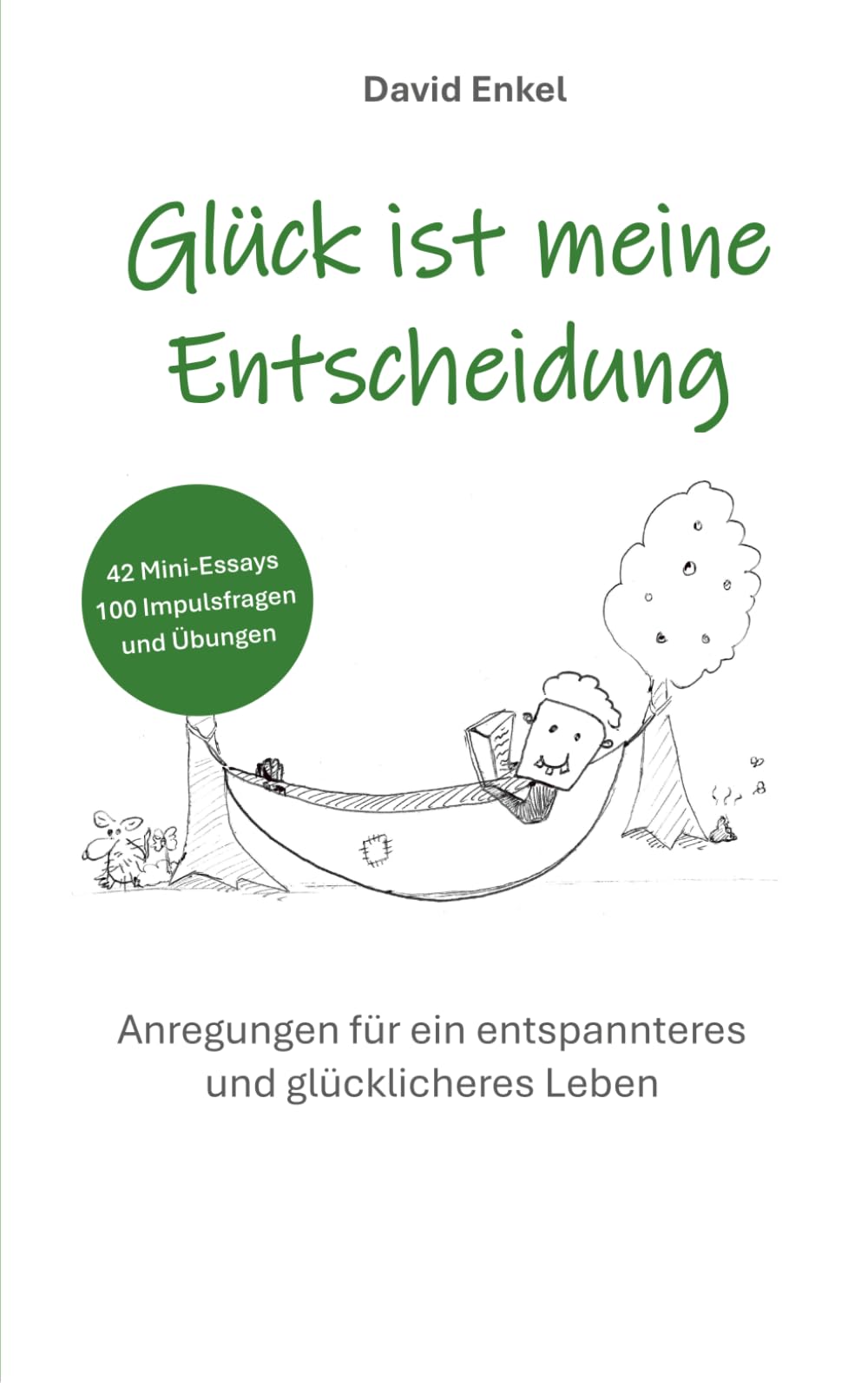Glück ist meine Entscheidung: Anregungen für ein entspannteres und glücklicheres Leben