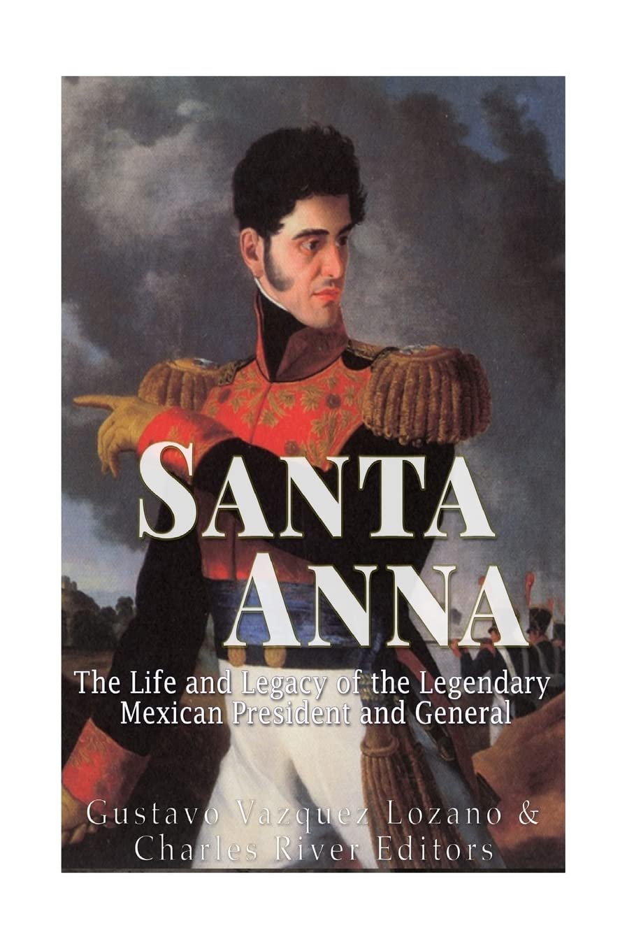 Santa Anna: The Life and Legacy of the Legendary Mexican President and General Paperback – January 4, 2017