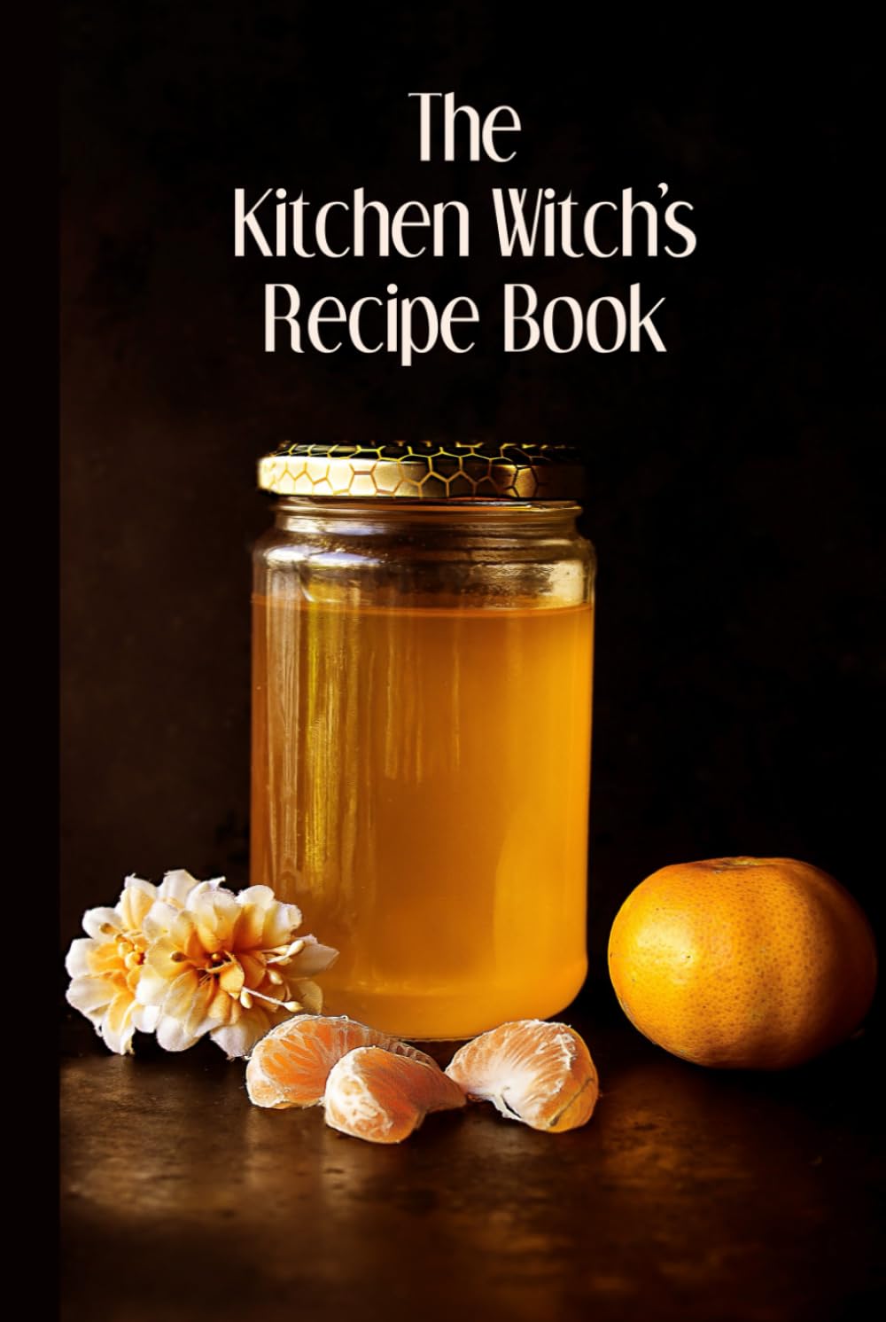 The Kitchen Witch's Recipe Book: A Notebook for Recording Properties & Uses of Ingredients, Special Recipes, and Collected Spells & Rituals