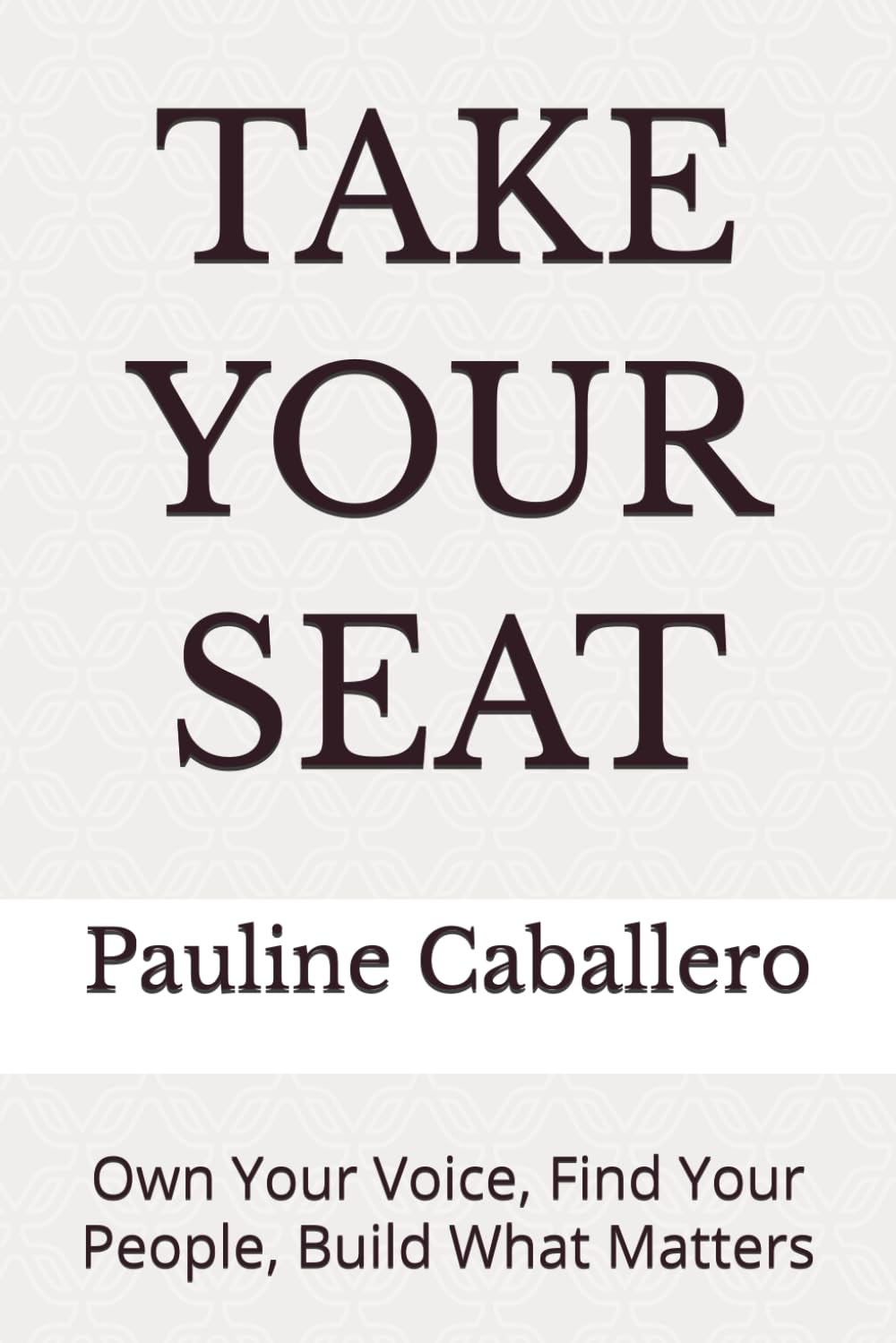 TAKE YOUR SEAT: Own Your Voice, Find Your People, Build What Matters