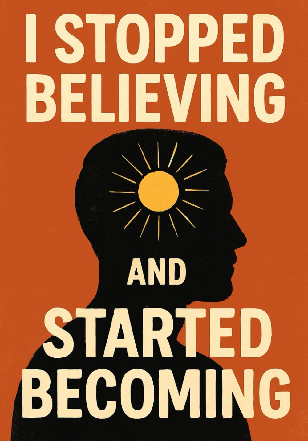 I Stopped Believing and Started Becoming: When There Is No One To Save You, That Means, Will You Save Yourself Or Wait for Someone To Save You?
