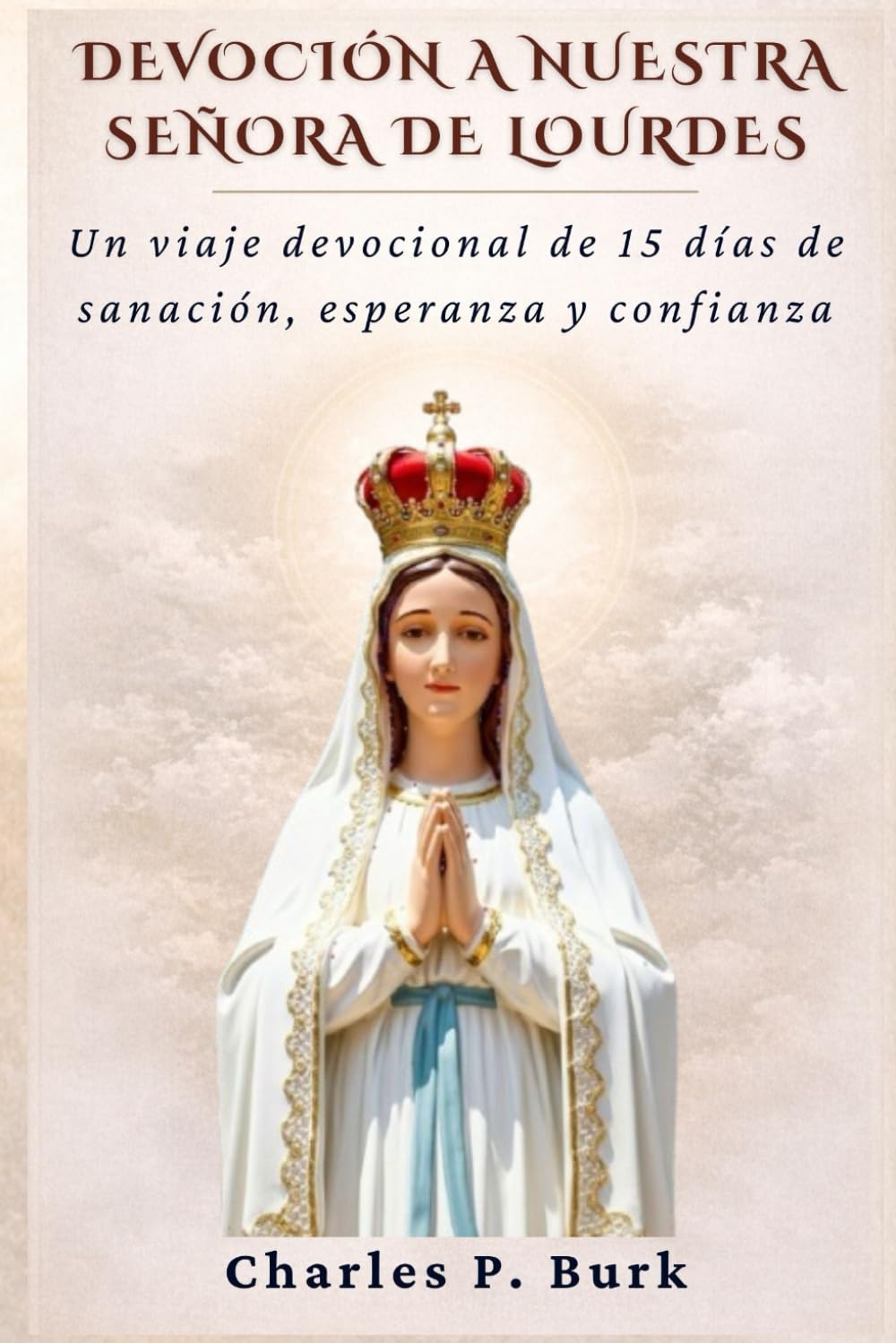 DEVOCIÓN A NUESTRA SEÑORA DE LOURDES: Un viaje devocional de 15 días de sanación, esperanza y confianza