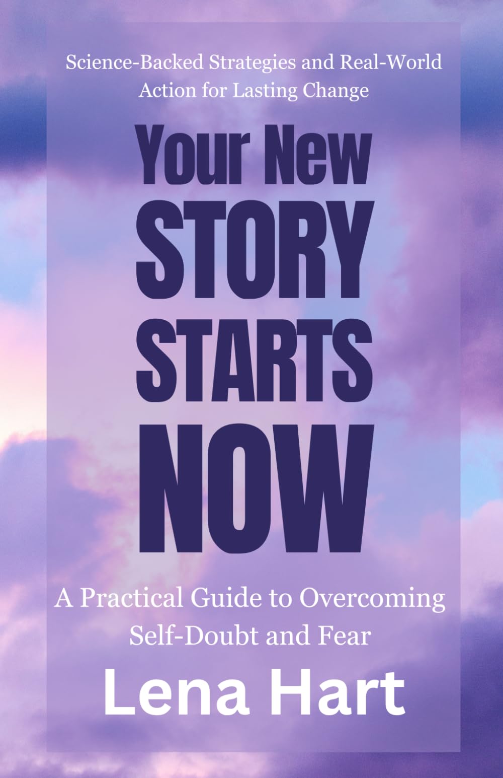 Your New Story Starts Now: A Practical Guide to Overcoming Self-Doubt and Fear