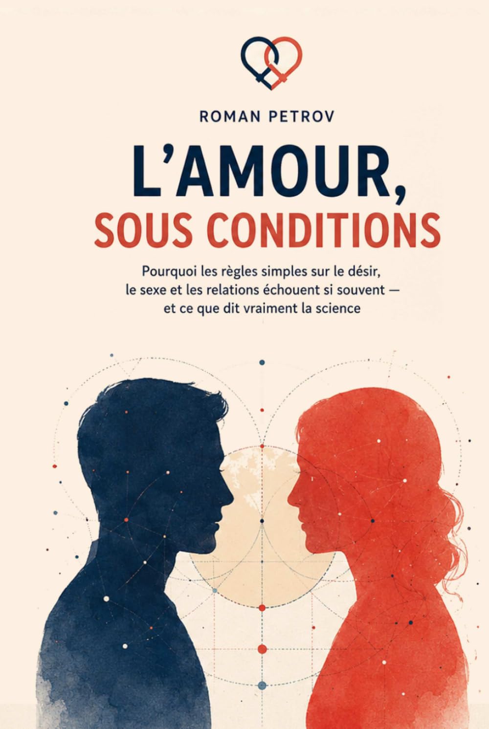 L’amour, sous conditions: Pourquoi les règles simples sur le désir, le sexe et les relations échouent si souvent — et ce que dit vraiment la science