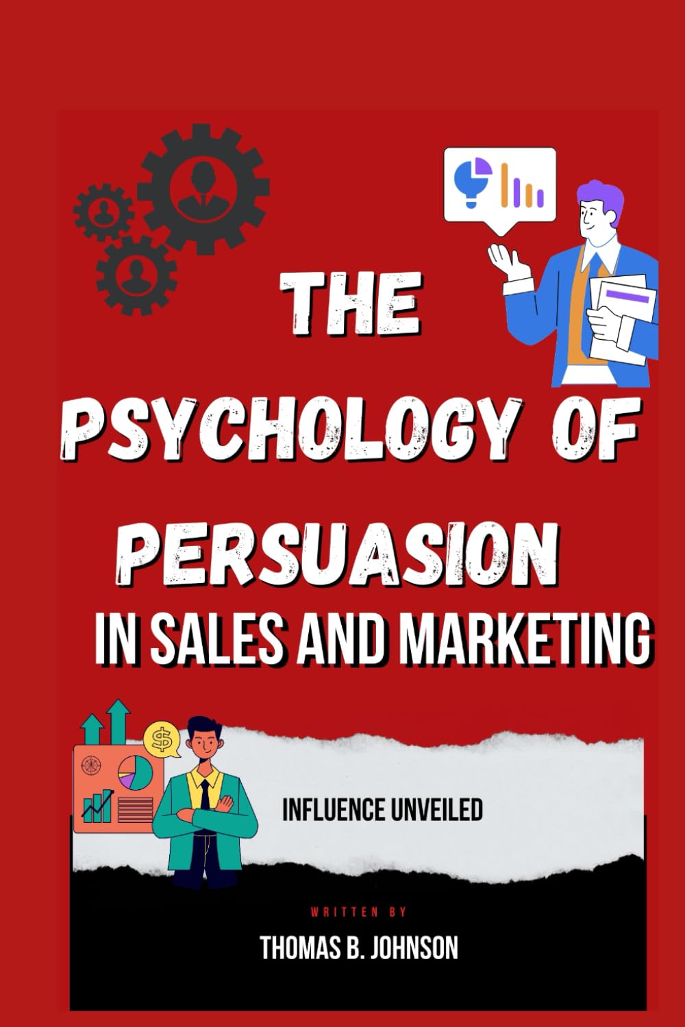 The Psychology of Persuasion in Sales and Marketing: Influence Unveiled