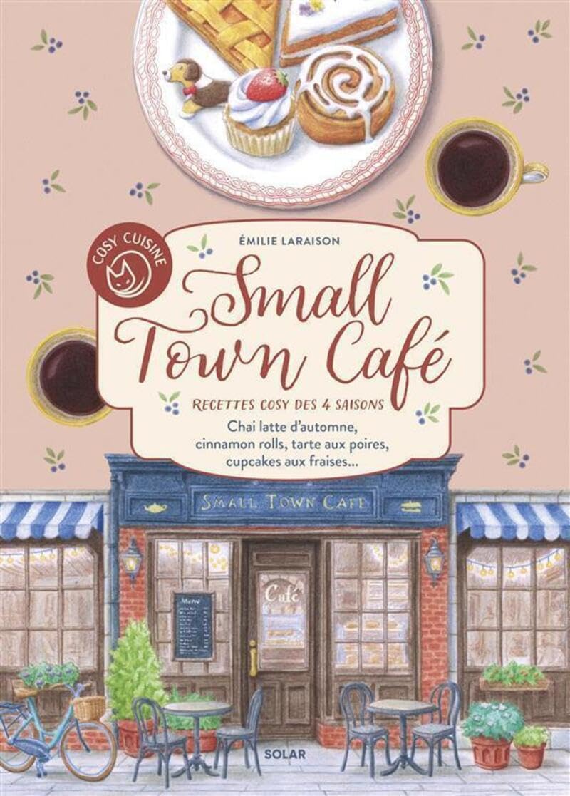 Cosy Cuisine - Small Town Café - Les recettes de vos moments cosy: Douceurs des 4 saisons - Chaï latte d'automne, cinnamon rolls, tarte aux poires, cupcakes aux fraises visual 1