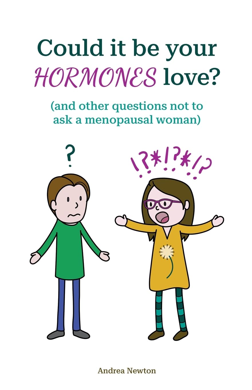 Could it be your hormones love?: (and other questions not to ask a menopausal woman)
