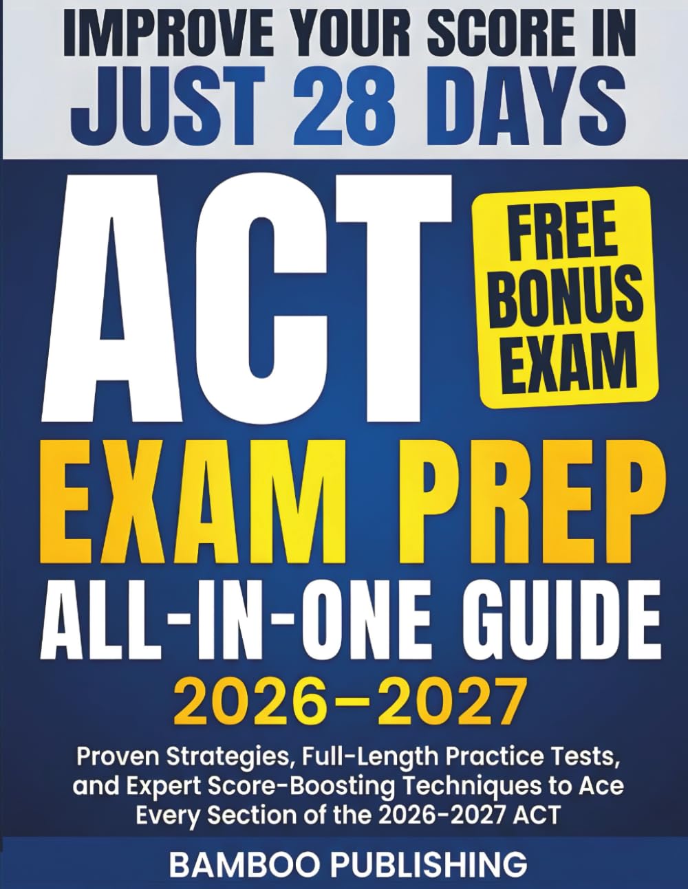 ACT Exam Prep: Proven Strategies, Full-Length Practice Tests, and Expert Score-Boosting Techniques to Ace Every Section of the 2026–2027 ACT