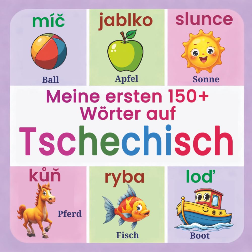 Meine ersten 150+ Wörter auf Tschechisch: Tschechisch lernen für Kinder | Zweisprachiges Bilderbuch Deutsch-Tschechisch | Für Kinder von 2 bis 7 Jahren