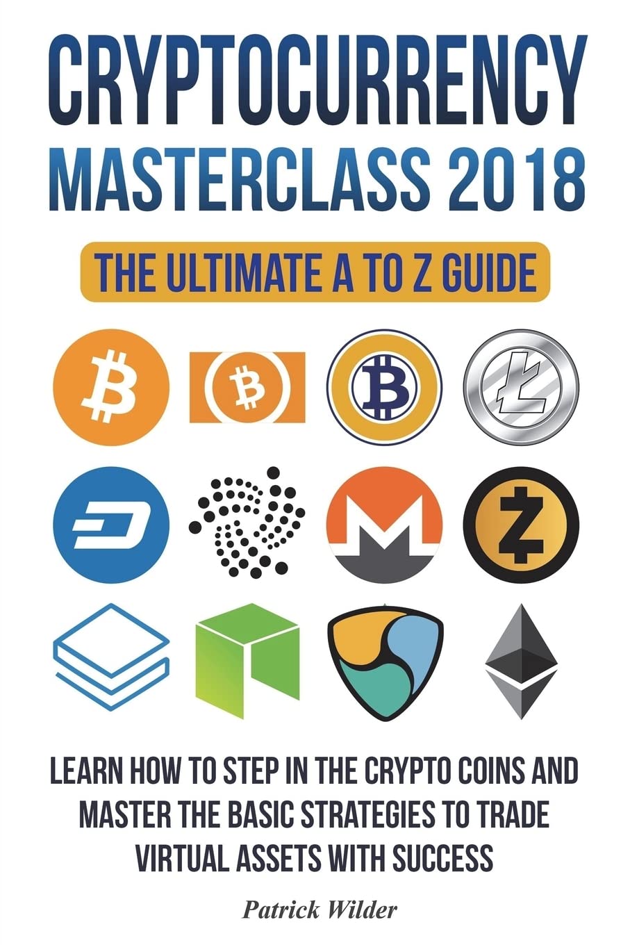 Cryptocurrency Masterclass 2018: Learn how to step in the cryptocoins and  master the necessary strategies to trade virtual assets with success!  Bitcoin, Blockchain, Ripple, Litecoin, Dash etc. : Wilder, Patrick:  Amazon.com.mx: Libros