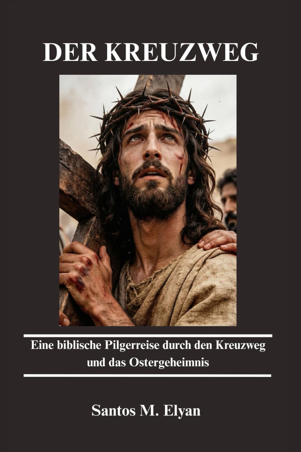 DER KREUZWEG: Eine biblische Pilgerreise durch den Kreuzweg und das Ostergeheimnis