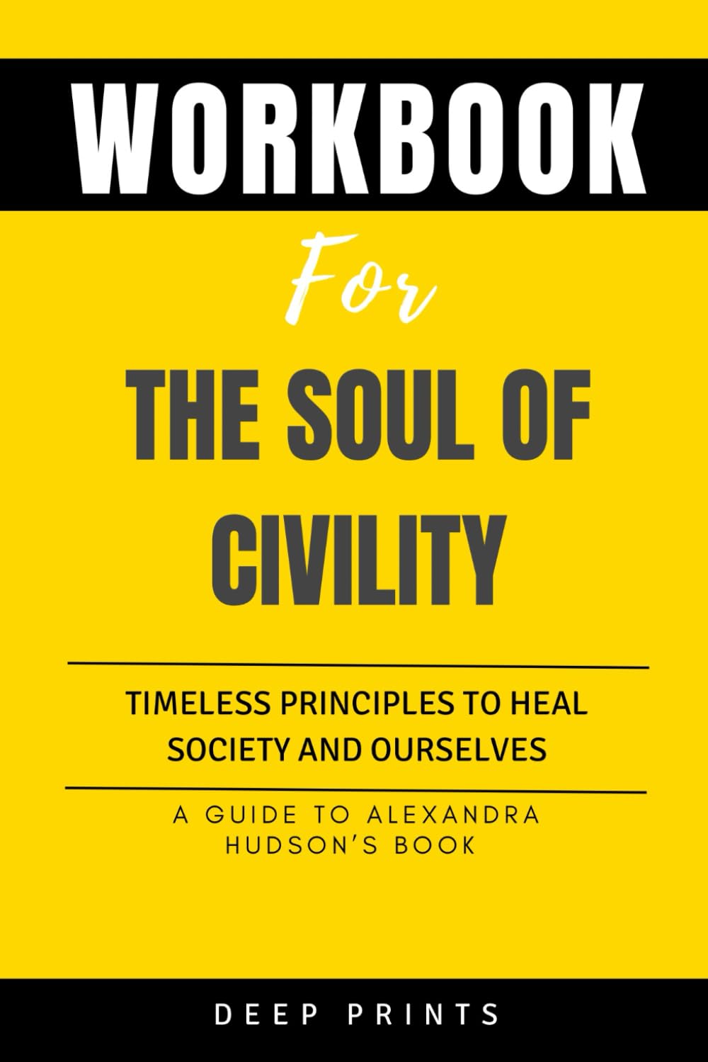 Workbook for The Soul of Civility: Timeless Principles to Heal Society and Ourselves: An implementation guide to Alexandra Hudson's book