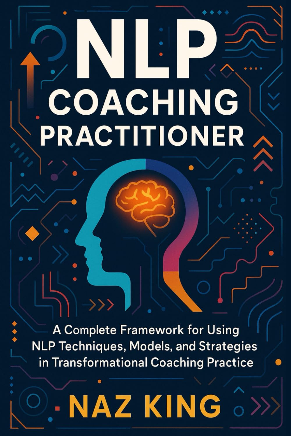NLP Coaching Practitioner: A Complete Framework for Using NLP Techniques, Models, and Strategies in Transformational Coaching Practice (NLP Coaching Series)      Paperback – December 9, 2025