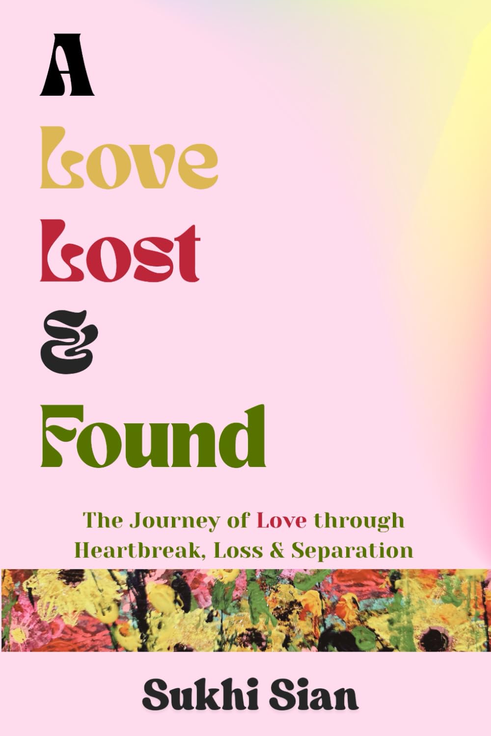 A Love Lost & Found: The Journey of Love through Heartbreak, Loss & Separation (Poems)