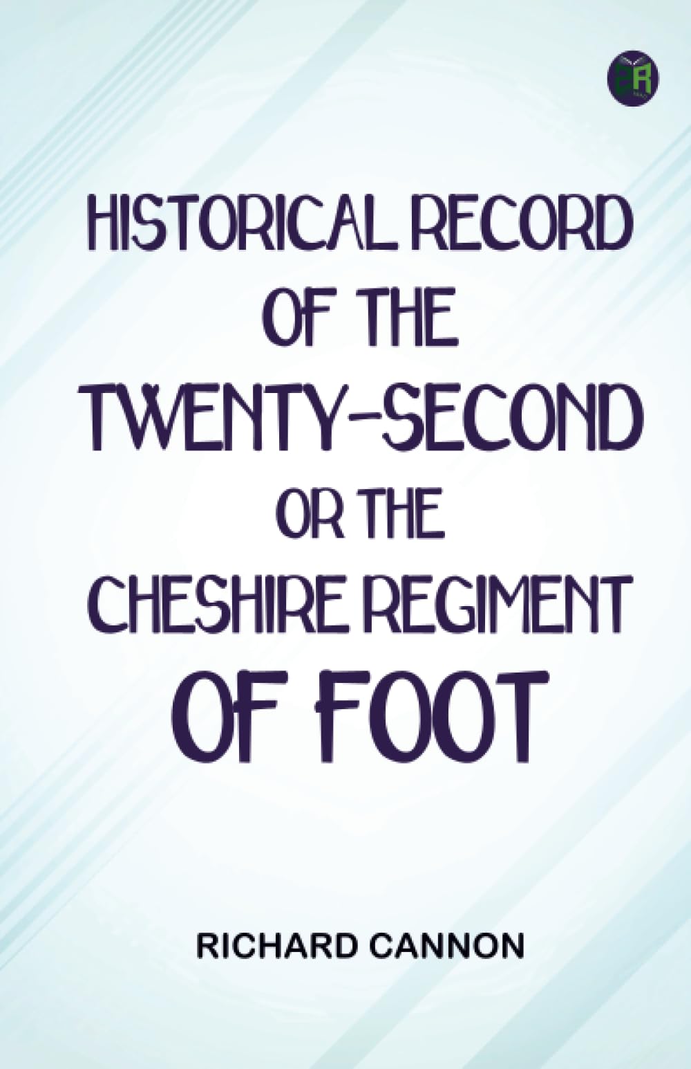 Historical record of the Twenty-second or the Cheshire Regiment of Foot
