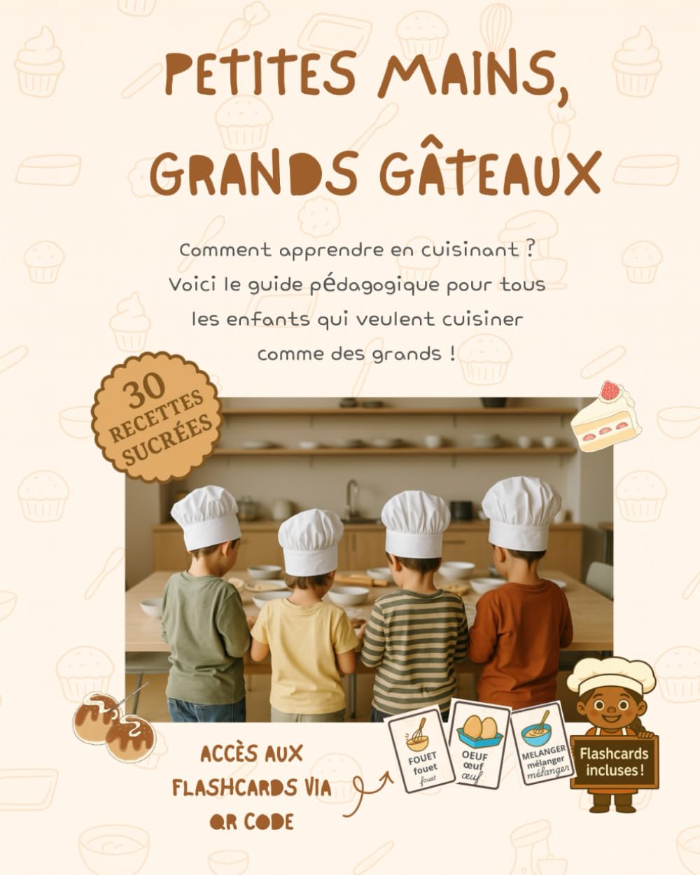 Petites mains, Grands gâteaux: 30 recettes sucrées pédagogiques pour cuisiner avec les enfants + 88 flashcards éducatives