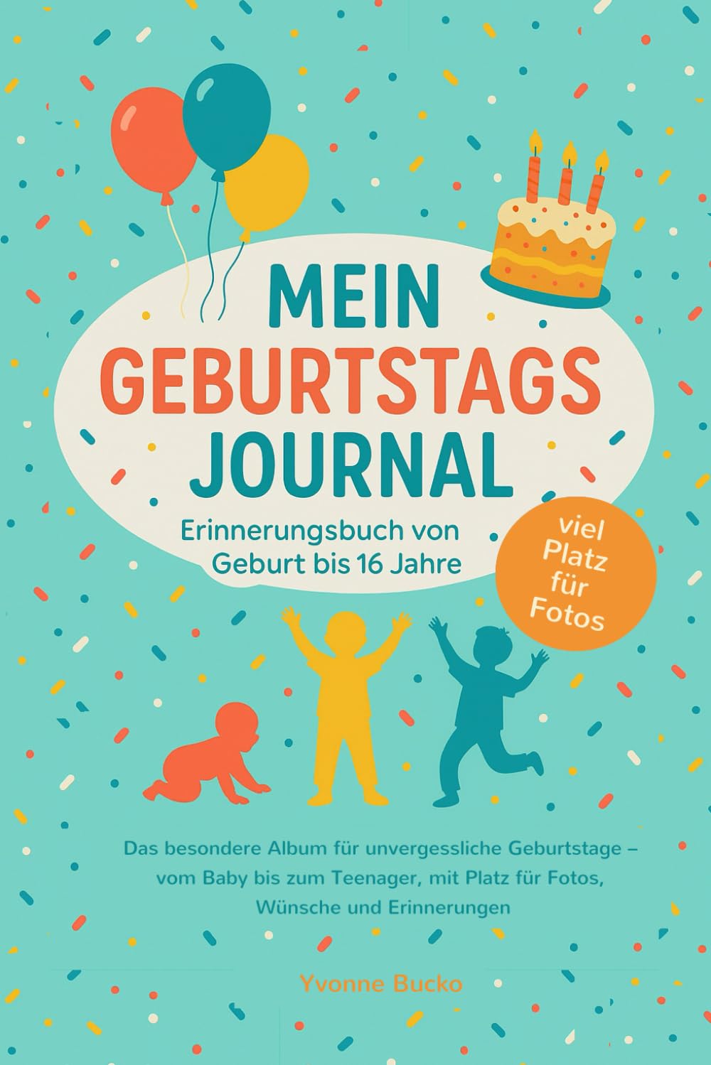 Mein Geburtstagsjournal – Erinnerungsbuch von Geburt bis 16 Jahre: Das besondere Album für unvergessliche Geburtstage – vom Baby bis zum Teenager. Mit Platz für Erinnerungen, Wünsche und Fotos.