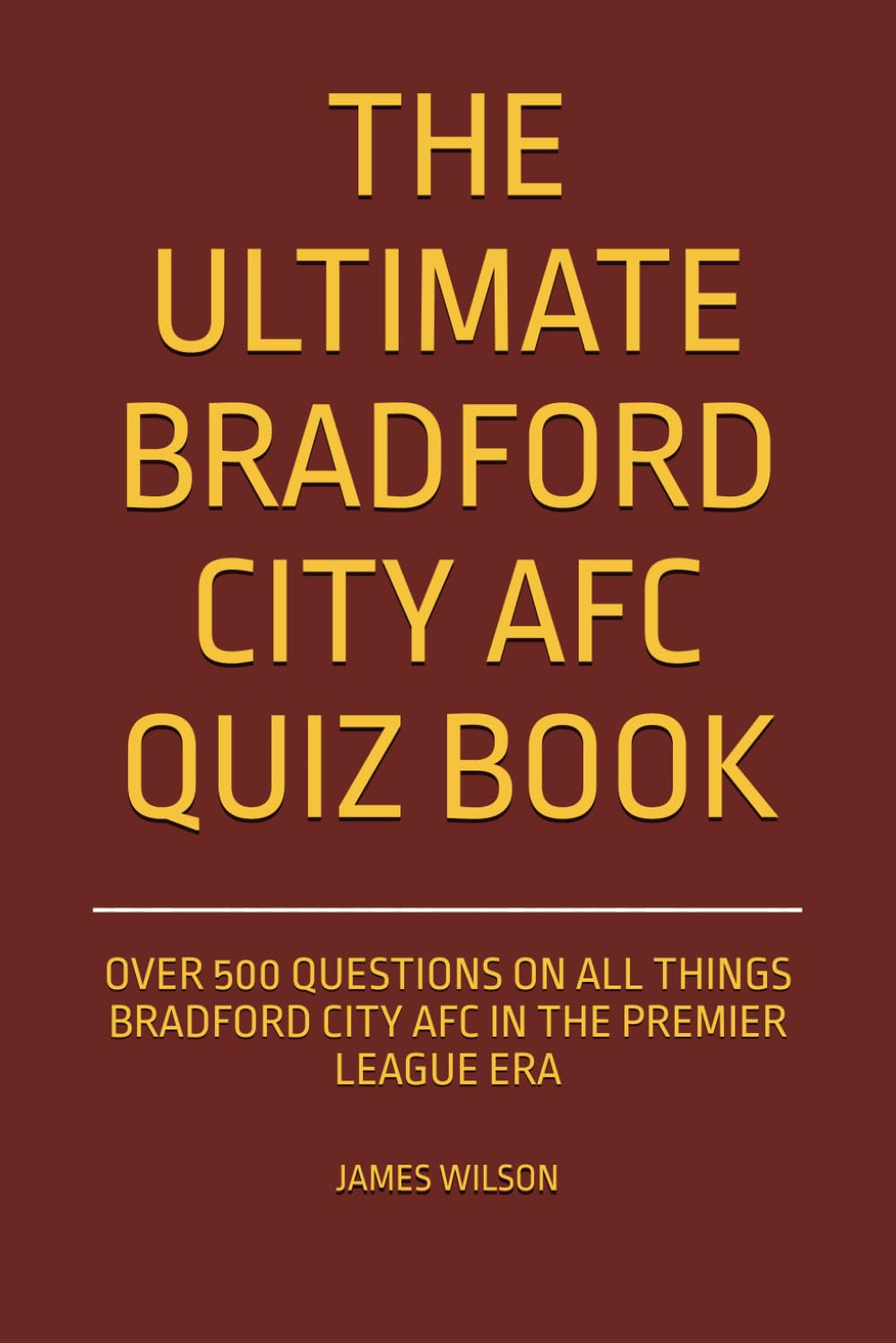 The Ultimate Bradford City AFC Quiz Book: Over 500 Questions on all things BCAFC in the Premier League era