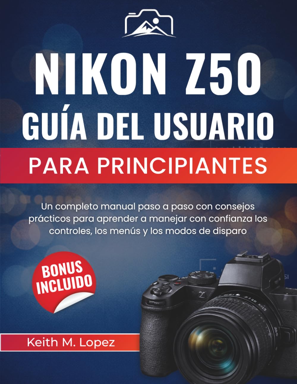 Nikon Z50 Guía del usuario para principiantes: Un completo manual paso a paso con consejos prácticos para aprender a manejar con confianza los controles, los menús y los modos de disparo