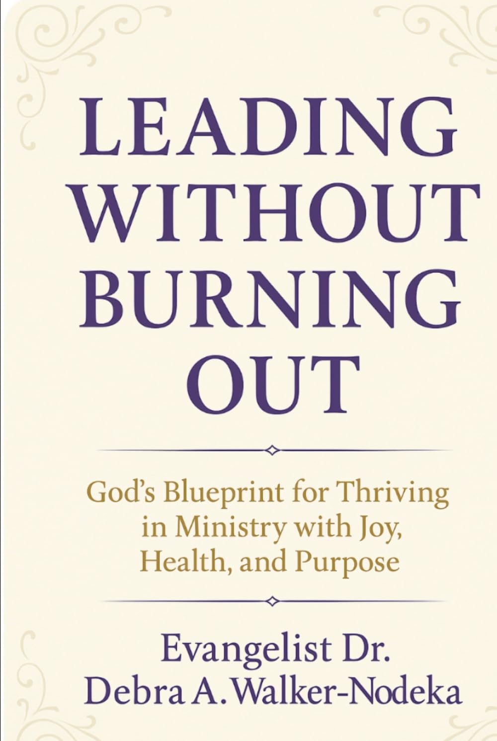 Leading People Without Burning Out: Gods Blueprint For Thriving In Ministry With Joy, Health and Purpose