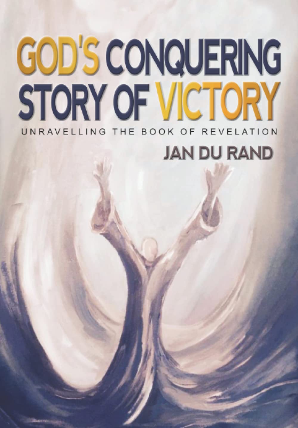 God's Conquering Story of Victory: Unravelling the Book of Revelation