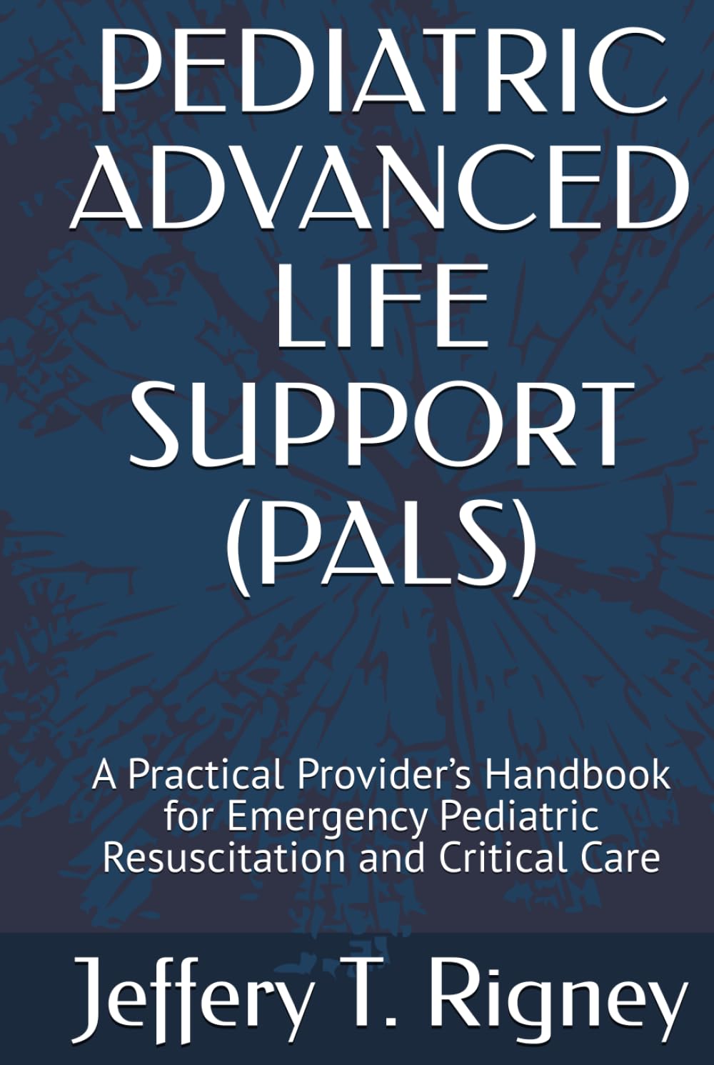 PEDIATRIC ADVANCED LIFE SUPPORT (PALS): A Practical Provider’s Handbook for Emergency Pediatric Resuscitation and Critical Care
