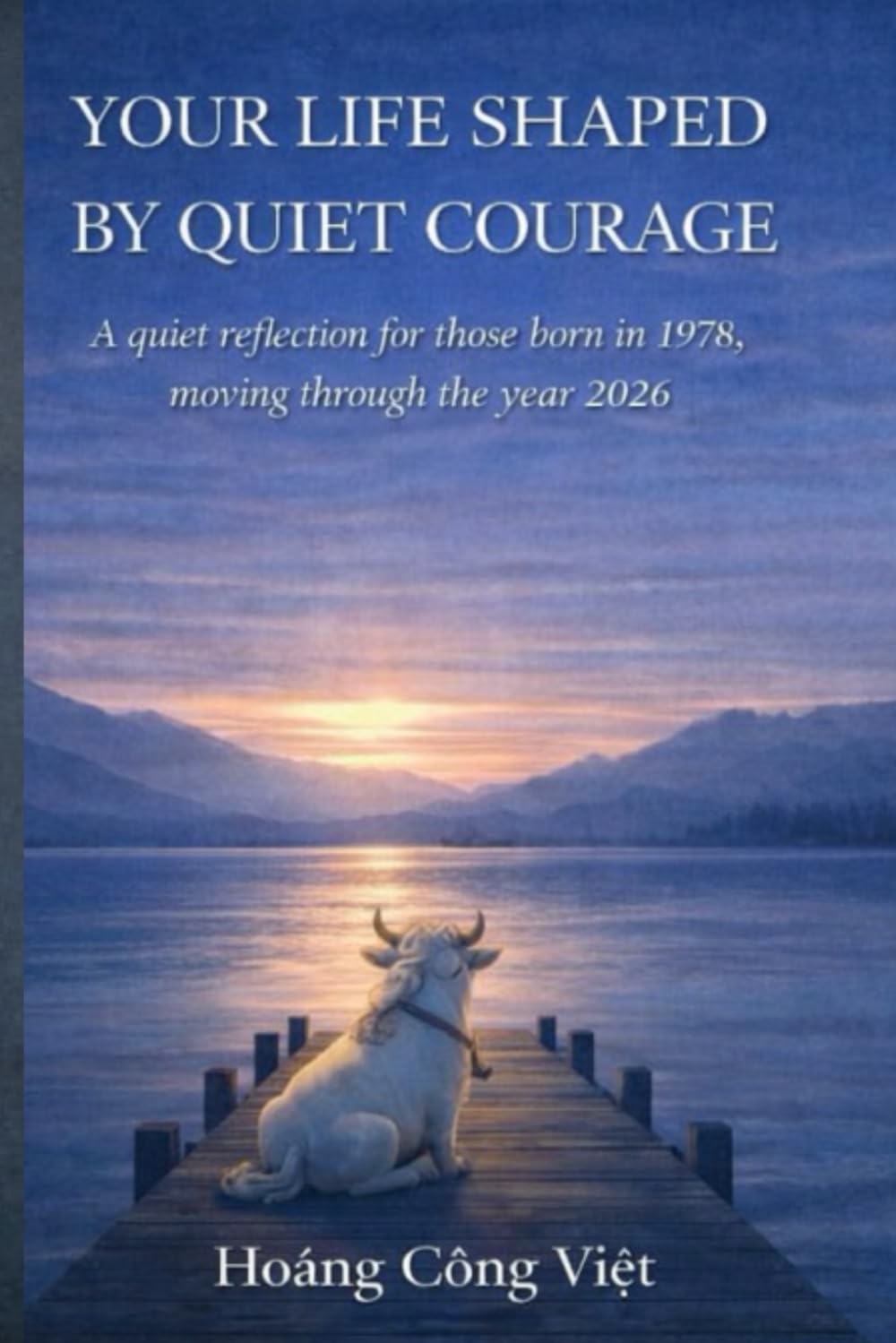 YOUR LIFE SHAPED BY QUIET COURAGE A Quiet Reflection for Those Born in 1978, Moving Through the Year 2026