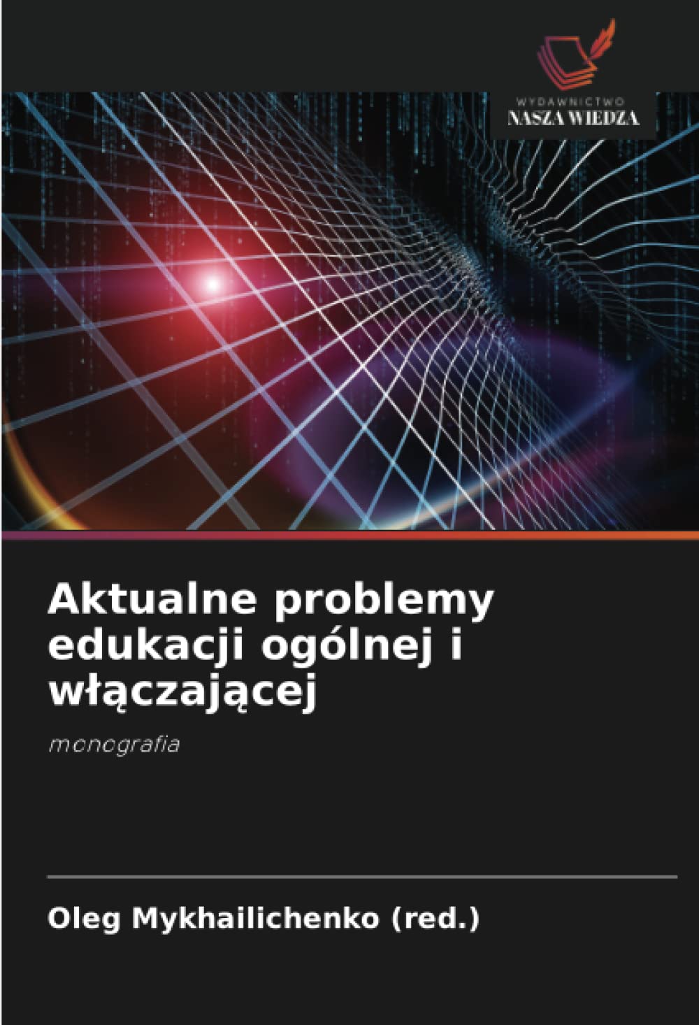 Aktualne problemy edukacji ogólnej i w¿¿czaj¿cej: monografia