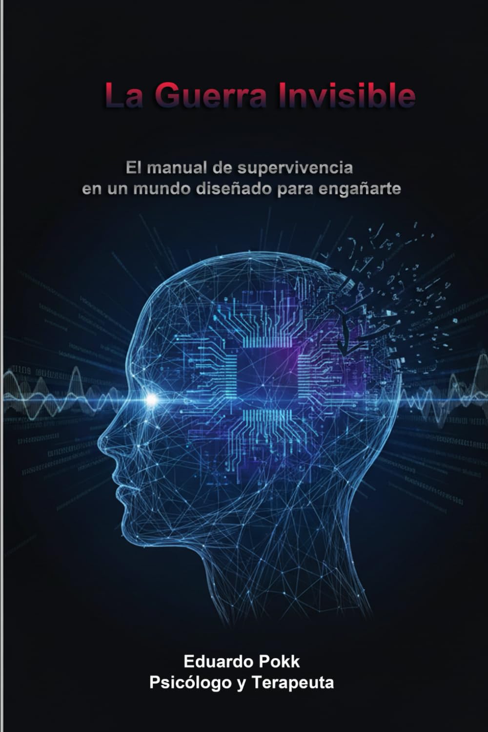 La Guerra Invisible: El manual de supervivencia en un mundo diseñado para engañarte