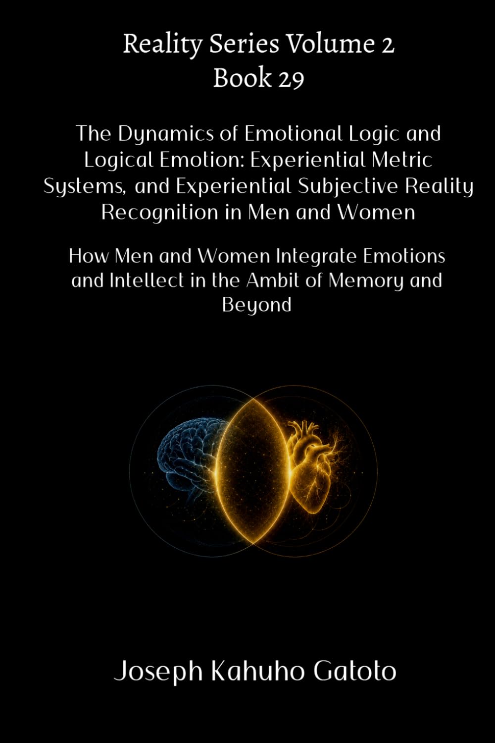 The Dynamics of Emotional Logic and Logical Emotion: Experiential Metric Systems and Subjective Reality Recognition in Men and Women: How Men and ... and Beyond: 29 (Reality Series Volume 2)