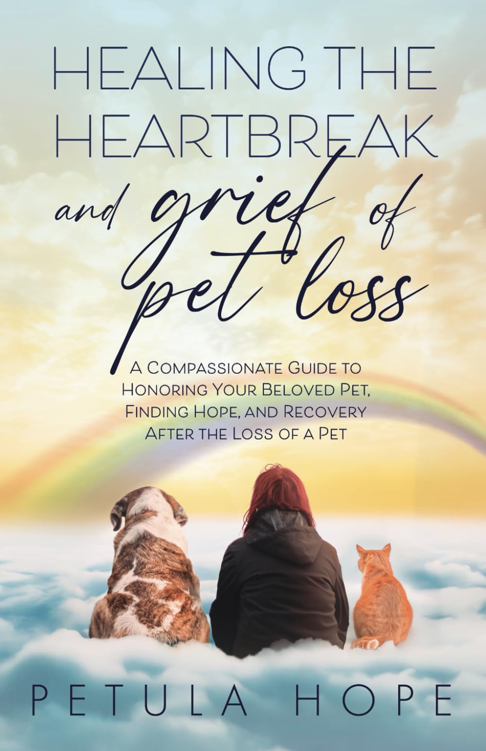 Healing the Heartbreak and Grief of Pet Loss - A Compassionate Guide to Honoring Your Beloved Pet, Finding Hope, and Recovery After the Loss of a Pet