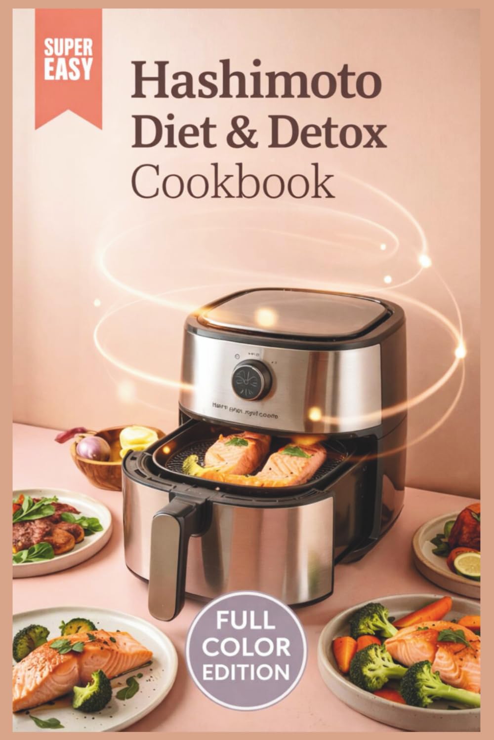 Hashimoto Diet & Detox Cookbook: Easy Anti-Inflammatory Air Fryer Recipes and Meals for Thyroid Healing and Hormone Balance