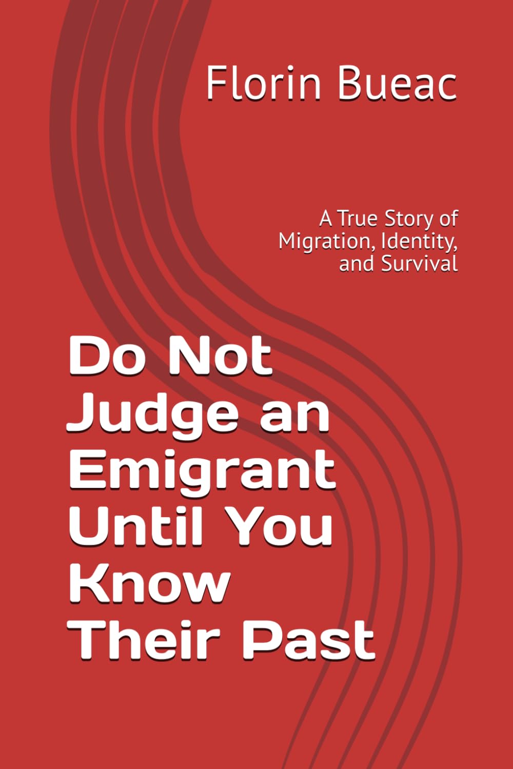 Do Not Judge an Emigrant Until You Know Their Past: Romanian Edition – A True Story of Migration, Identity, and Survival