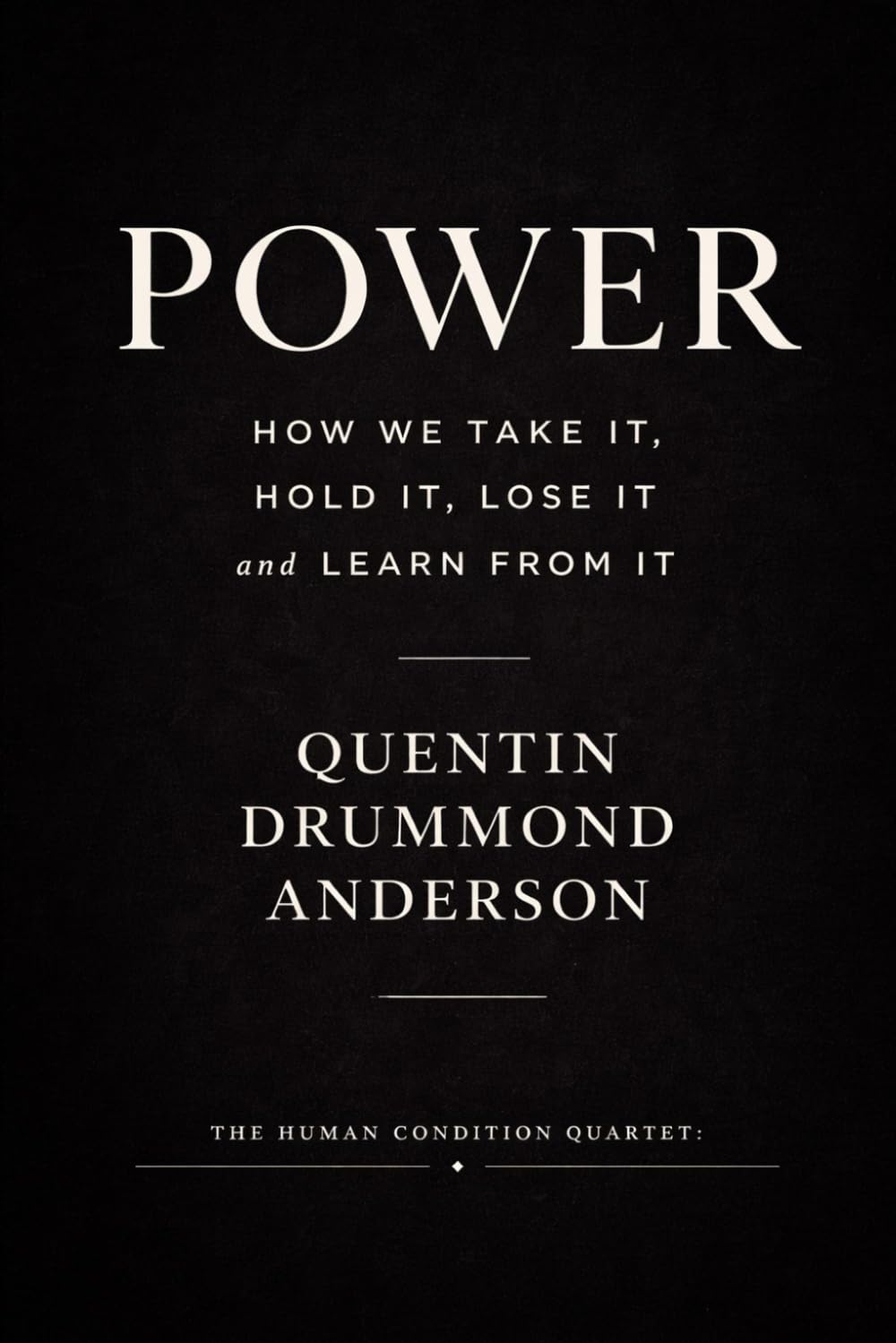Power: How We Take It, Hold It, Lose It and Learn From It