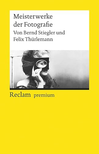 Meisterwerke der Fotografie: Stiegler, Bernd; Thürlemann, Felix – 150 bedeutende Beispiele aus 200 Jahren Fotokunst – 2., durchges. und erw. Auflage (Reclams Universal-Bibliothek)
