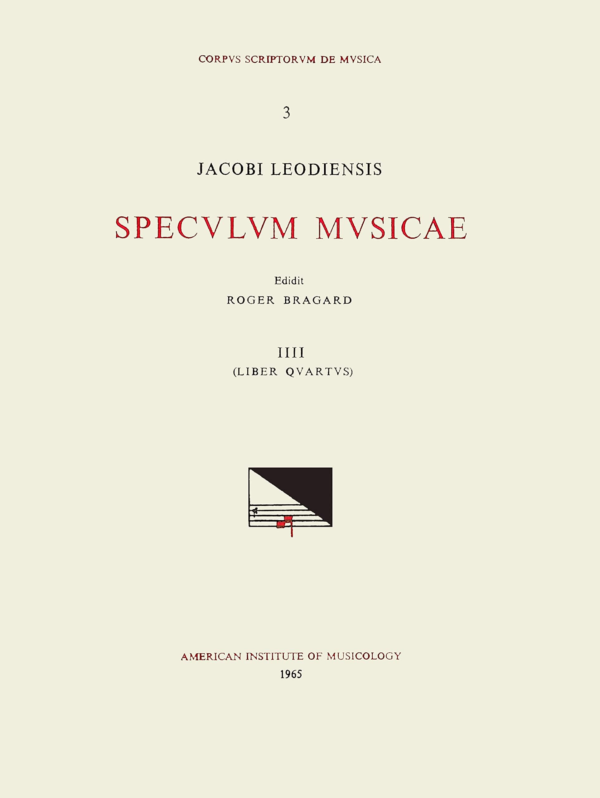 CSM 3 Jacobus Leodiensis (Jacobus of Liège) (1260?-1330?), Speculum Musicae, Edited by Roger Bragard in 7 Volumes. Vol. IV Liber Quartus: Volume 3
