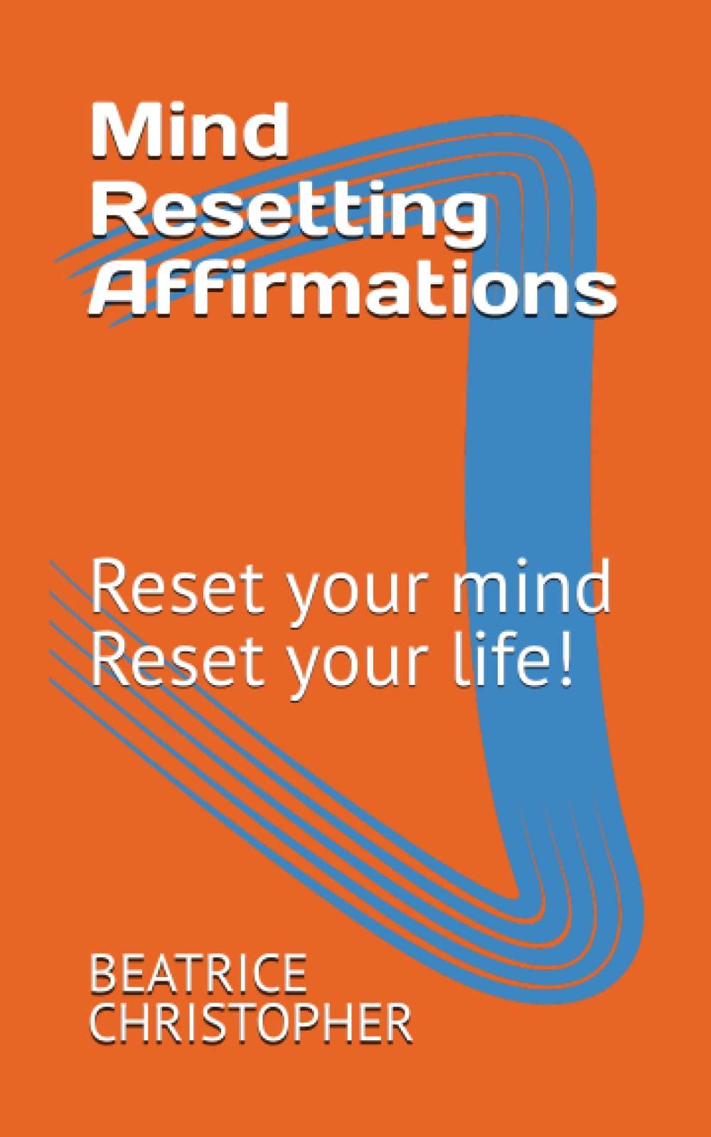 Mind Resetting Affirmations: Reset your mind Reset your life!
