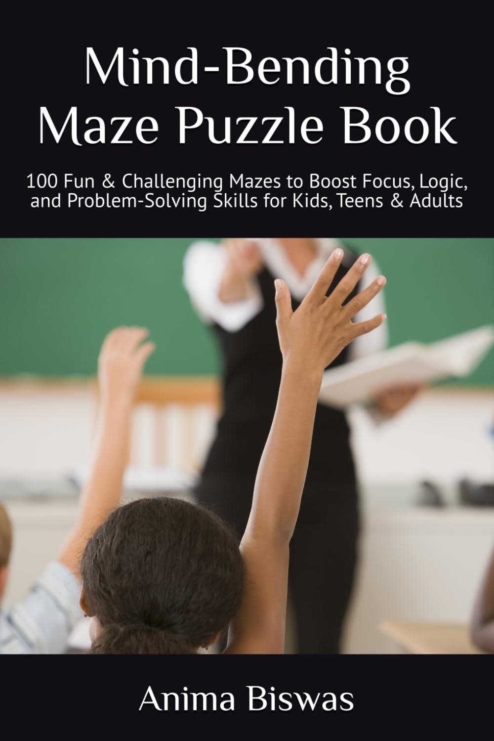 Mind-Bending Maze Puzzle Book: 100 Fun & Challenging Mazes to Boost Focus, Logic, and Problem-Solving Skills for Kids, Teens & Adults