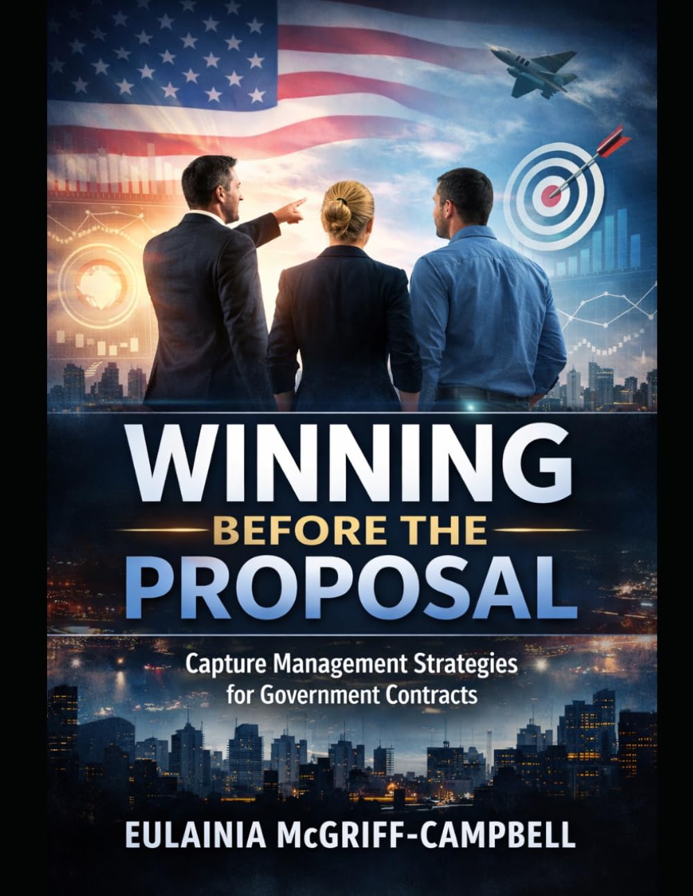 WINNING BEFORE THE PROPOSAL: CAPTURE MANAGEMENT STRATEGIES FOR GOVERNMENT CONTRACTS