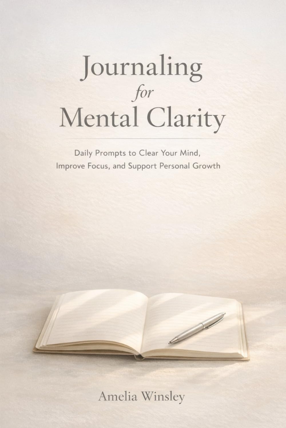 Journaling for Mental Clarity: Daily Prompts to Clear Your Mind, Improve Focus, and Support Personal Growth