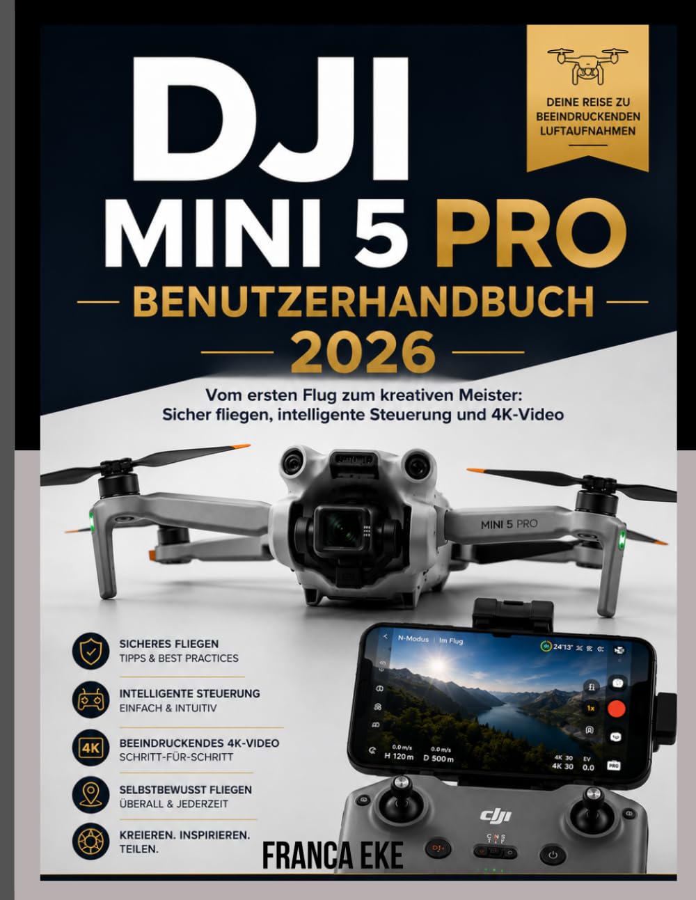 DJI MINI 5 PRO BENUTZERHANDBUCH 2026: Vom ersten Flug zum kreativen Genie: Sicheres Fliegen, intelligente Steuerung und 4K-Video