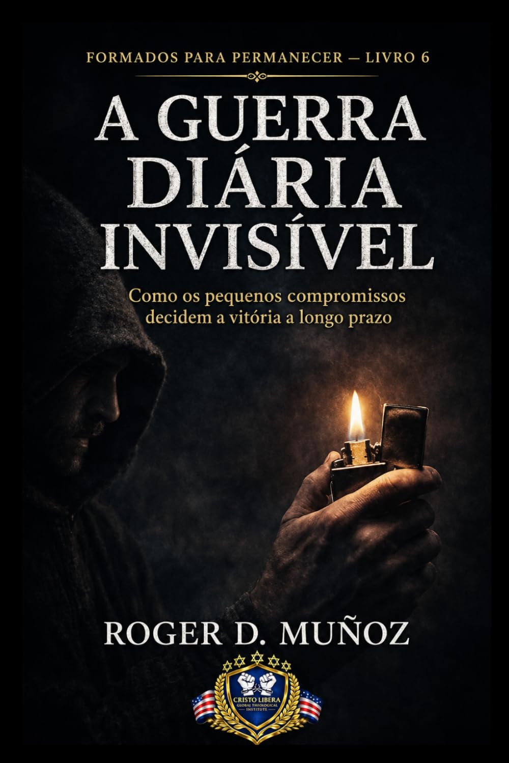 A GUERRA DIÁRIA INVISÍVEL: Como os pequenos compromissos decidem a vitória a longo prazo (FORMADOS PARA PERMANECER)