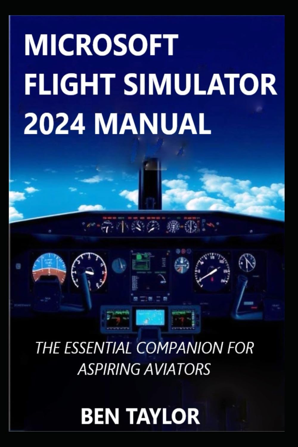 MICROSOFT FLIGHT SIMULATOR 2024 MANUAL: THE ESSENTIAL COMPANION FOR ASPIRING AVIATORS