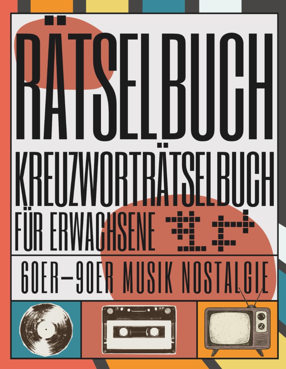 Rätselbuch Kreuzworträtselbuch für Erwachsene 60er – 90er Musik Nostalgie: Klassische Kreuzworträtsel mit Nostalgie aus den 60er, 70er, 80er und 90er Jahren – Entspannung, Spaß und Gedächtnistraining