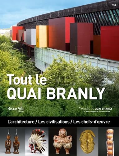 Tout le Quai Branly: L'architecture / Les civilisations / Les chefs-d'oeuvre